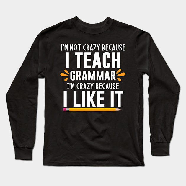 I teach grammar I'm crazy because I like it - grammar teacher gift ideas Long Sleeve T-Shirt by MerchByThisGuy